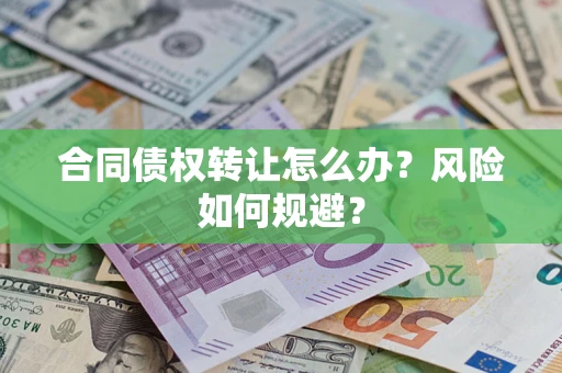 北京合同债权转让怎么办？风险如何规避？