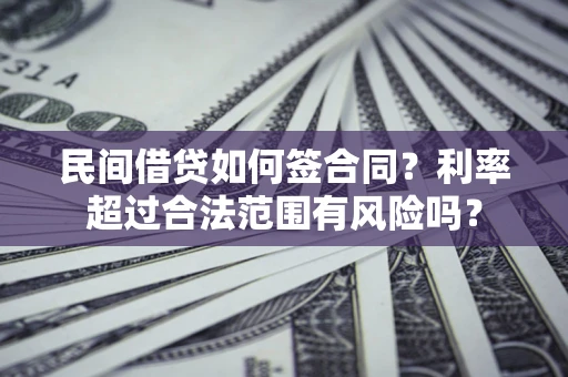 北京民间借贷如何签合同？利率超过合法范围有风险吗？