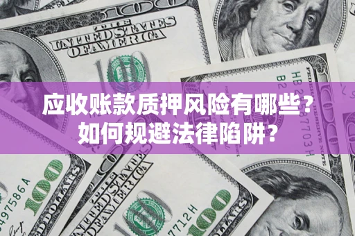 北京应收账款质押风险有哪些？如何规避法律陷阱？