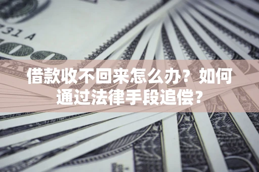 北京借款收不回来怎么办？如何通过法律手段追偿？