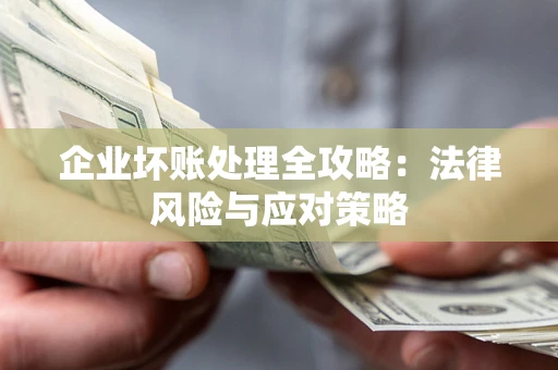 北京企业坏账处理全攻略：法律风险与应对策略