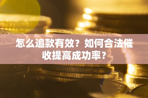 北京怎么追款有效？如何合法催收提高成功率？