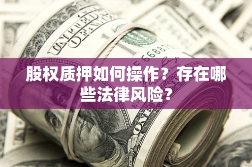 北京股权质押如何操作？存在哪些法律风险？