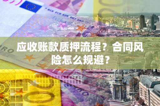 北京应收账款质押流程？合同风险怎么规避？