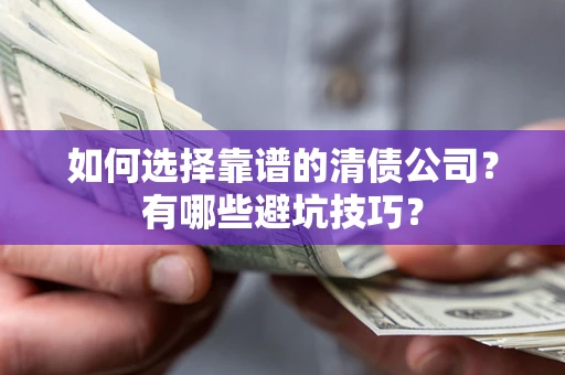 北京如何选择靠谱的清债公司？有哪些避坑技巧？