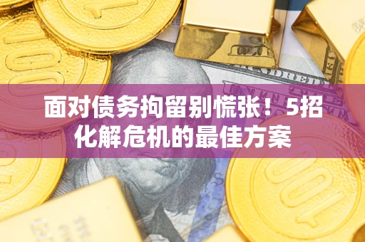 北京面对债务拘留别慌张！5招化解危机的最佳方案