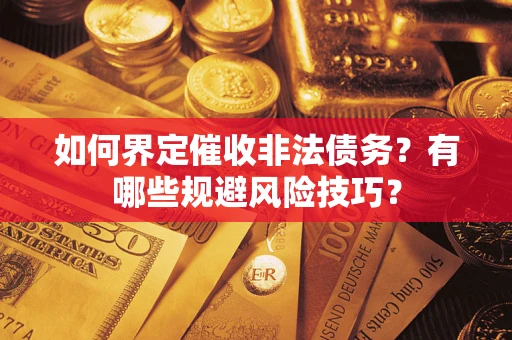 北京如何界定催收非法债务？有哪些规避风险技巧？