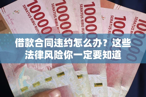 北京借款合同违约怎么办？这些法律风险你一定要知道