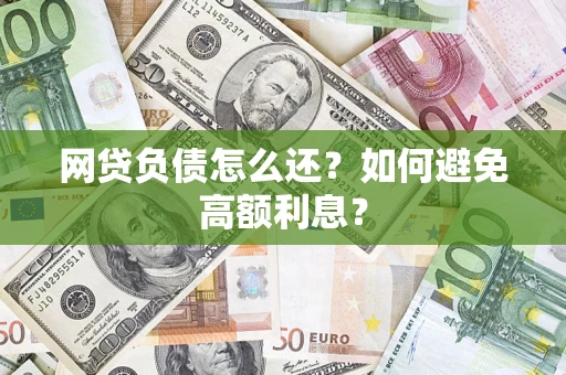 北京网贷负债怎么还？如何避免高额利息？