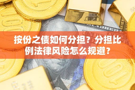 北京按份之债如何分担？分担比例法律风险怎么规避？