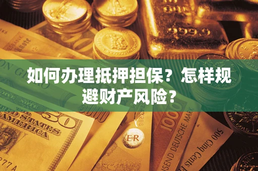 北京如何办理抵押担保？怎样规避财产风险？