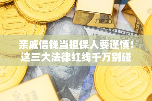 北京亲戚借钱当担保人要谨慎！这三大法律红线千万别碰
