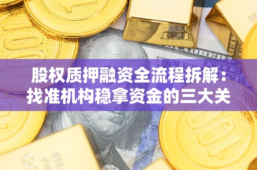 北京股权质押融资全流程拆解：找准机构稳拿资金的三大关键