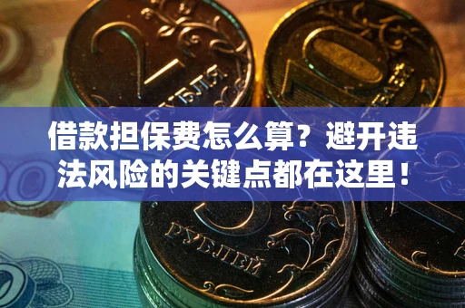 北京借款担保费怎么算？避开违法风险的关键点都在这里！