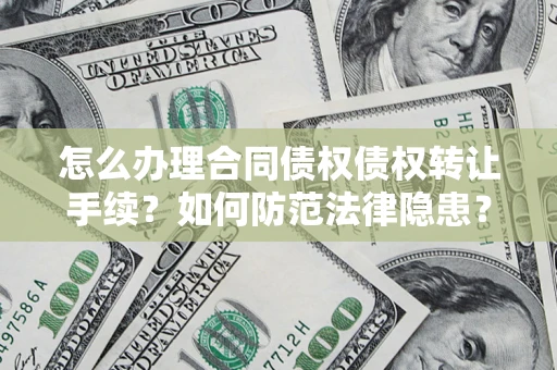 北京怎么办理合同债权债权转让手续？如何防范法律隐患？