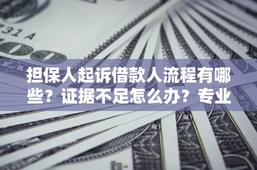 北京担保人起诉借款人流程有哪些？证据不足怎么办？专业律师解答