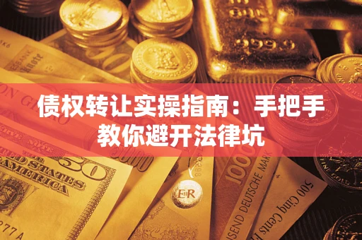 北京债权转让实操指南：手把手教你避开法律坑