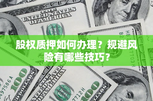 北京股权质押如何办理？规避风险有哪些技巧？