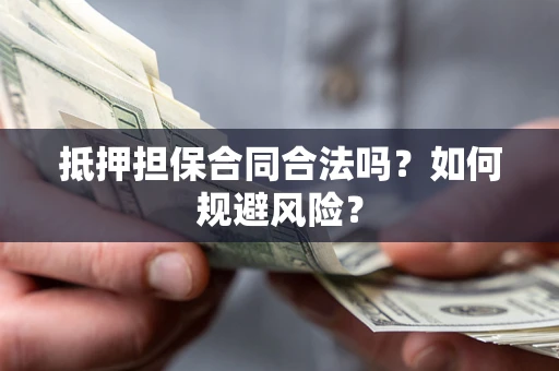 北京抵押担保合同合法吗？如何规避风险？