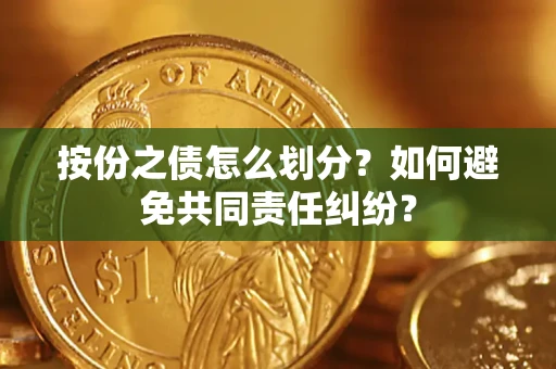 北京按份之债怎么划分？如何避免共同责任纠纷？