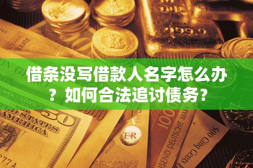 北京借条没写借款人名字怎么办？如何合法追讨债务？