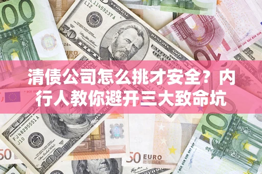 北京清债公司怎么挑才安全？内行人教你避开三大致命坑