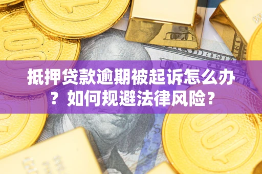 北京抵押贷款逾期被起诉怎么办？如何规避法律风险？