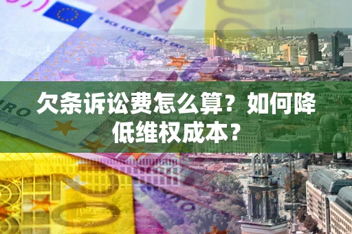 北京欠条诉讼费怎么算？如何降低维权成本？