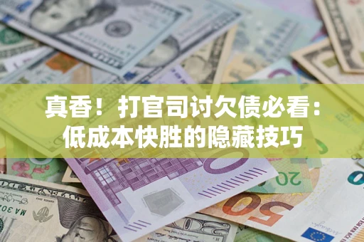 北京真香！打官司讨欠债必看：低成本快胜的隐藏技巧