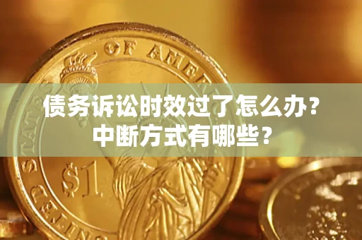 北京债务诉讼时效过了怎么办？中断方式有哪些？