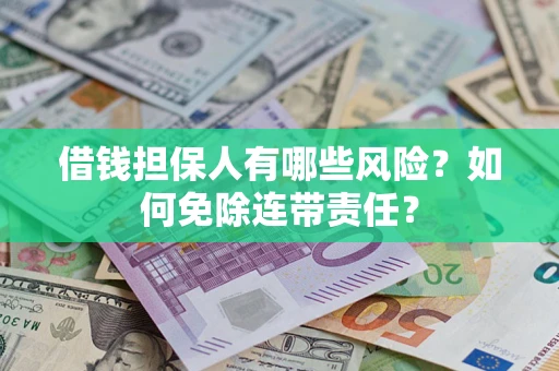 北京借钱担保人有哪些风险？如何免除连带责任？