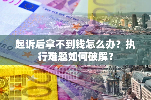 北京起诉后拿不到钱怎么办？执行难题如何破解？
