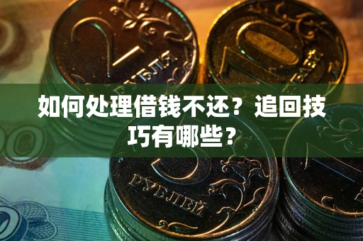 北京如何处理借钱不还？追回技巧有哪些？