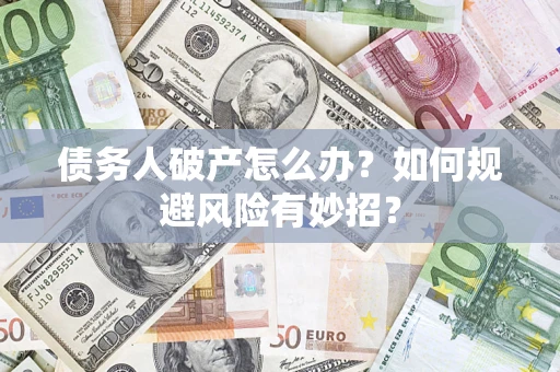 北京债务人破产怎么办？如何规避风险有妙招？