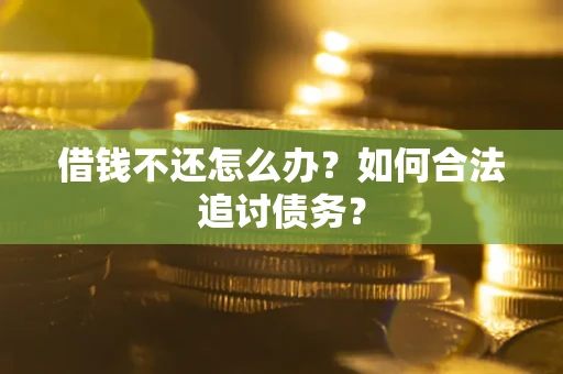 北京借钱不还怎么办？如何合法追讨债务？