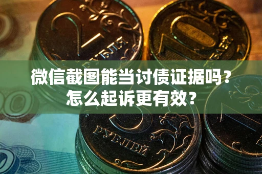 北京微信截图能当讨债证据吗？怎么起诉更有效？