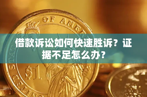 北京借款诉讼如何快速胜诉？证据不足怎么办？