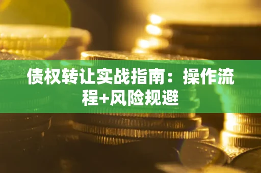 北京债权转让实战指南：操作流程+风险规避