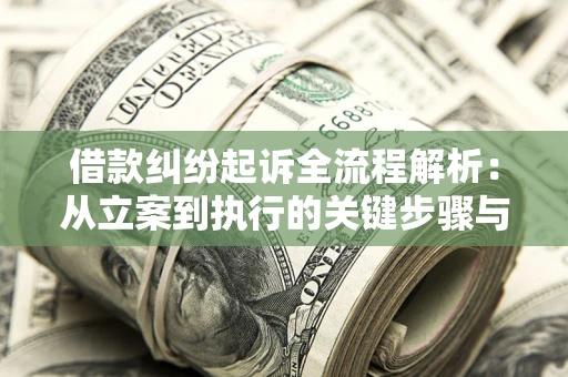 北京借款纠纷起诉全流程解析：从立案到执行的关键步骤与防败诉指南