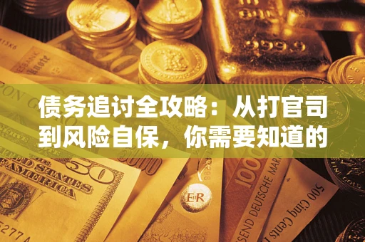北京债务追讨全攻略：从打官司到风险自保，你需要知道的法律智慧