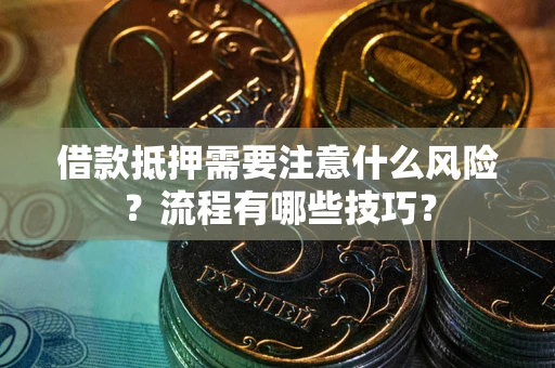 北京借款抵押需要注意什么风险？流程有哪些技巧？