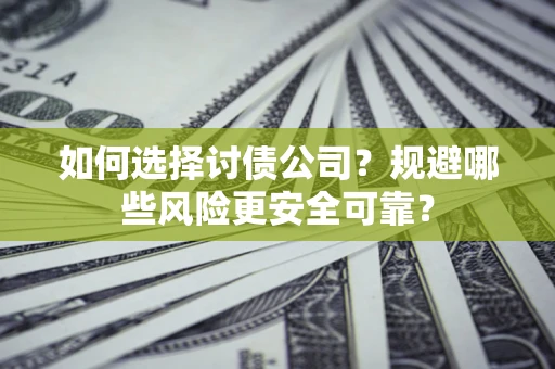 北京如何选择讨债公司？规避哪些风险更安全可靠？