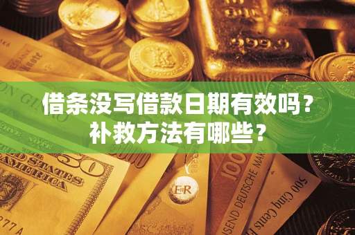 北京借条没写借款日期有效吗?补救方法有哪些? 北京借条没写借款日期有效吗?补救方法有哪些?