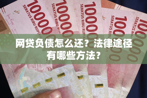 北京网贷负债怎么还？法律途径有哪些方法？