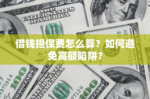 北京借钱担保费怎么算？如何避免高额陷阱？