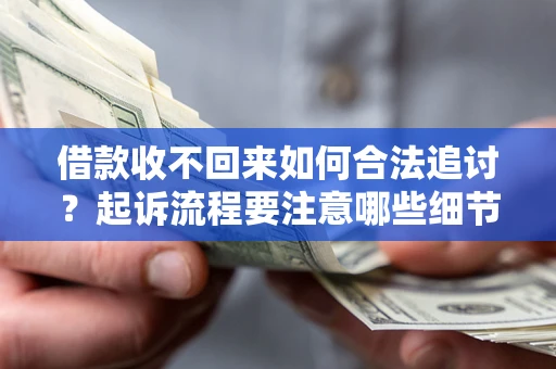 北京借款收不回来如何合法追讨？起诉流程要注意哪些细节？