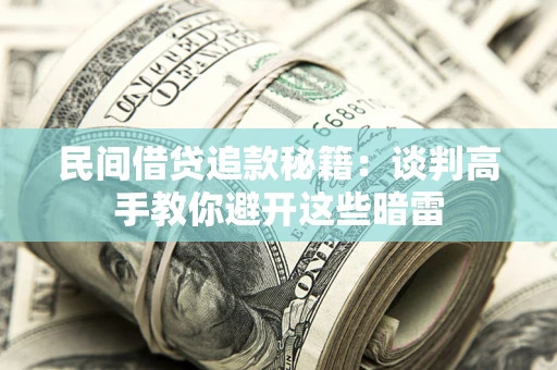 北京民间借贷追款秘籍：谈判高手教你避开这些暗雷