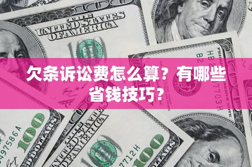 北京欠条诉讼费怎么算？有哪些省钱技巧？