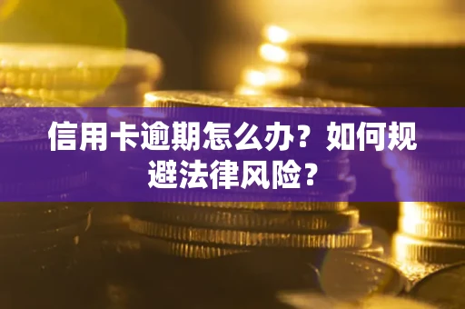 北京信用卡逾期怎么办？如何规避法律风险？