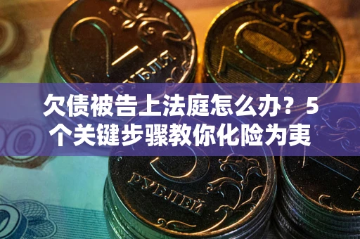 北京欠债被告上法庭怎么办？5个关键步骤教你化险为夷